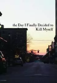 The Day I Finally Decided to Kill Myself - постер