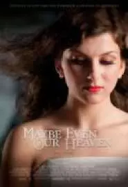 Maybe Even Our Heaven - постер