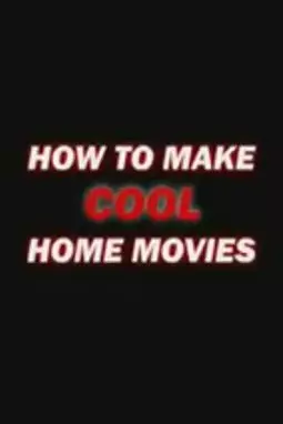 How to Make Cool Home Movies - постер