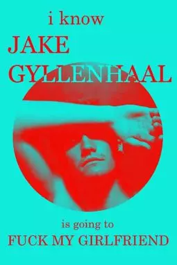 I Know Jake Gyllenhaal Is Going to Fuck My Girlfriend - постер