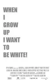 When I Grow Up I Want to Be White - постер