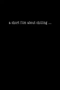 A Short Film About Chilling .... - постер