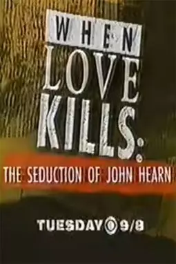 When Love Kills: The Seduction of John Hearn - постер