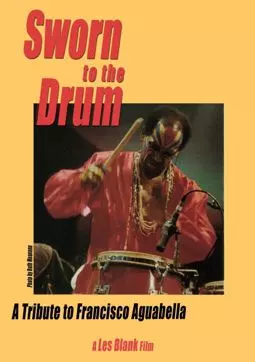 Sworn to the Drum: A Tribute to Francisco Aguabella - постер