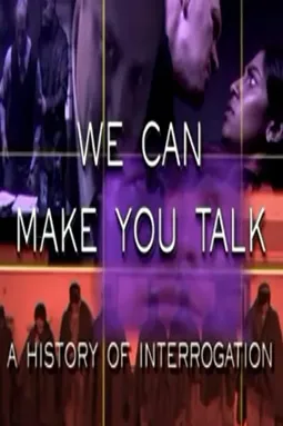 We Can Make You Talk: A History of Interrogation - постер